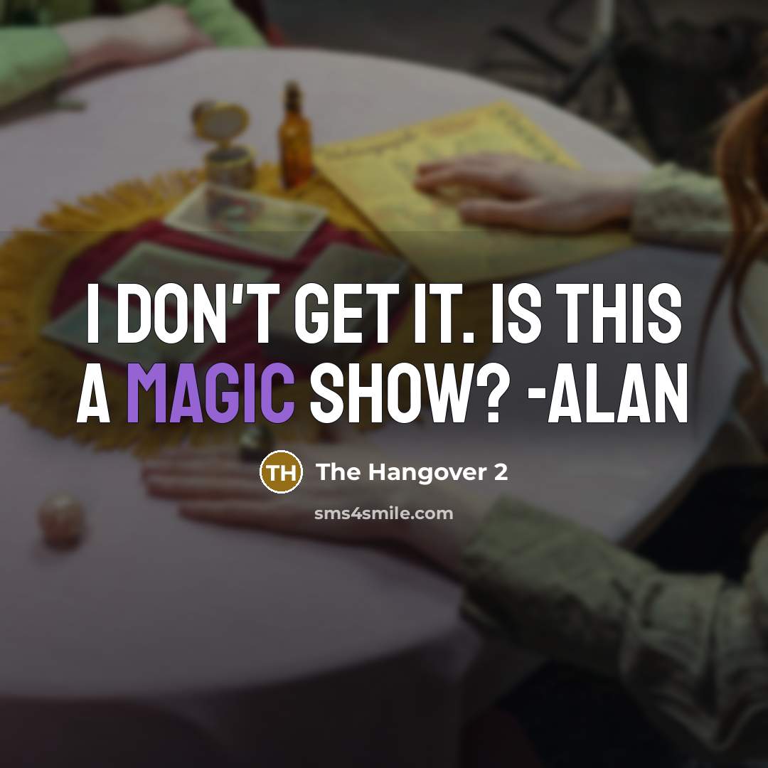 “I don't get it. Is this a magic show? -Alan” quote by The Hangover 2