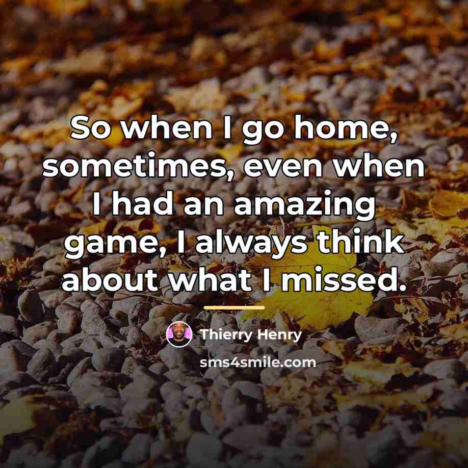 “So when I go home, sometimes, even when I had…” quote by Thierry Henry