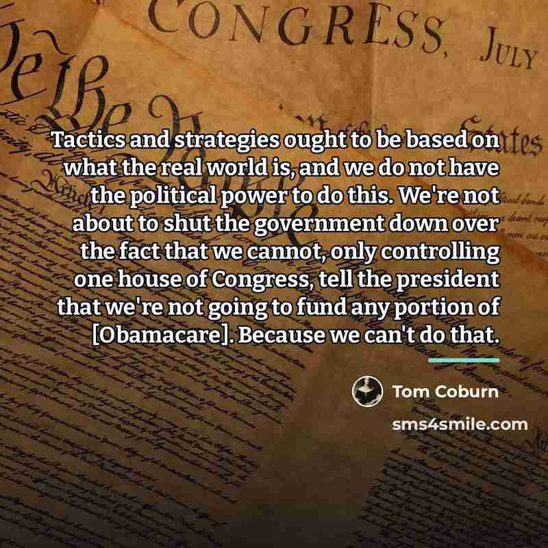 “Tactics and strategies ought to be based on what the…” quote by Tom Coburn