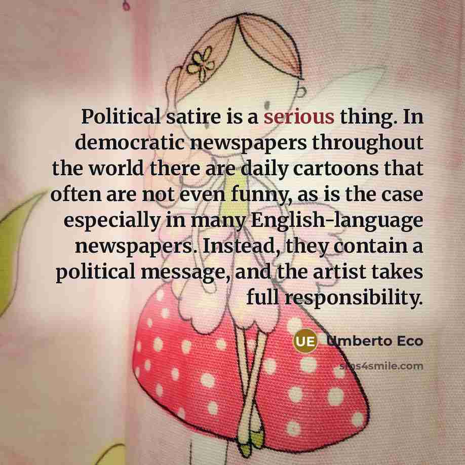 “Political satire is a serious thing. In democratic newspapers throughout…” quote by Umberto Eco
