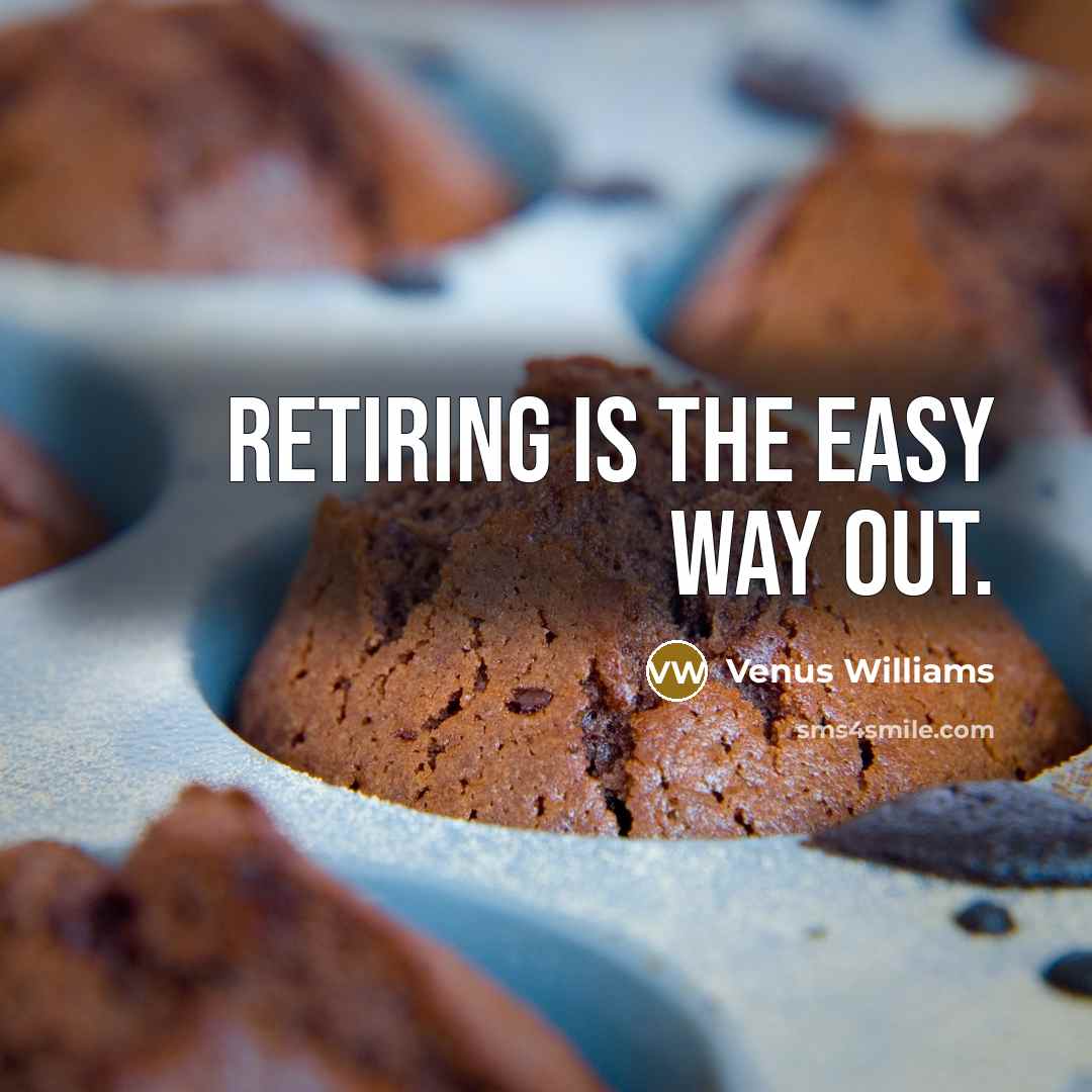 “Retiring is the easy way out.…” quote by Venus Williams
