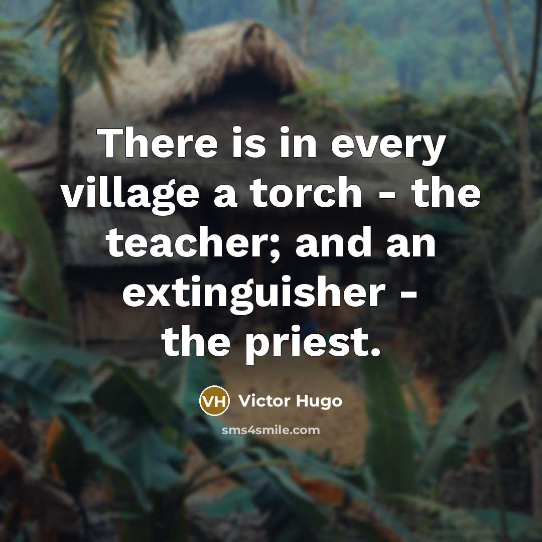 “There is in every village a torch - the teacher;…” quote by Victor Hugo