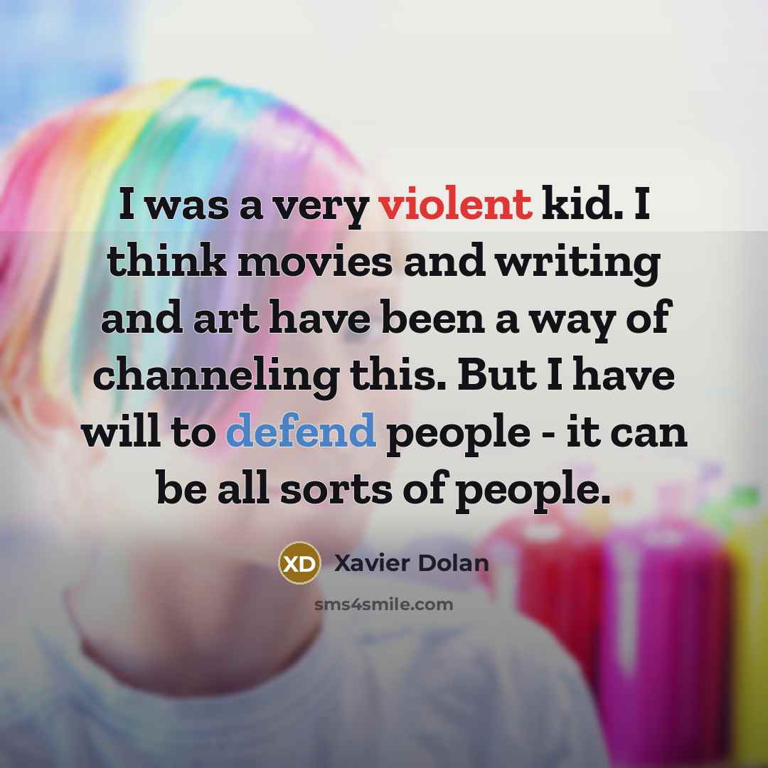 “I was a very violent kid. I think movies and…” quote by Xavier Dolan