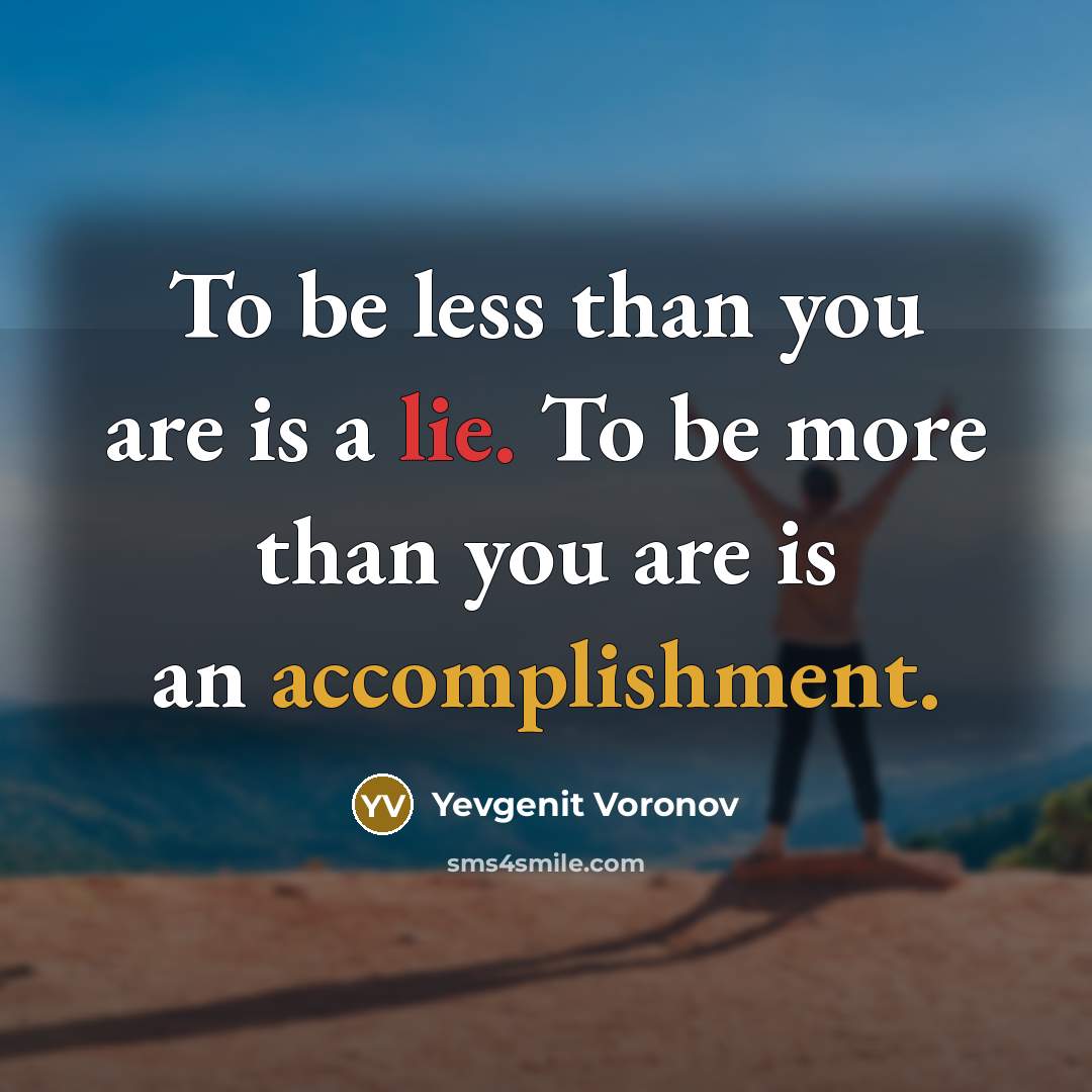“To be less than you are is a lie. To be more than you are is an accomplishment.” quote by Yevgenit Voronov