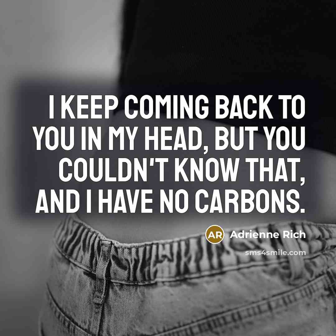 “I keep coming back to you in my head, but…” quote by Adrienne Rich