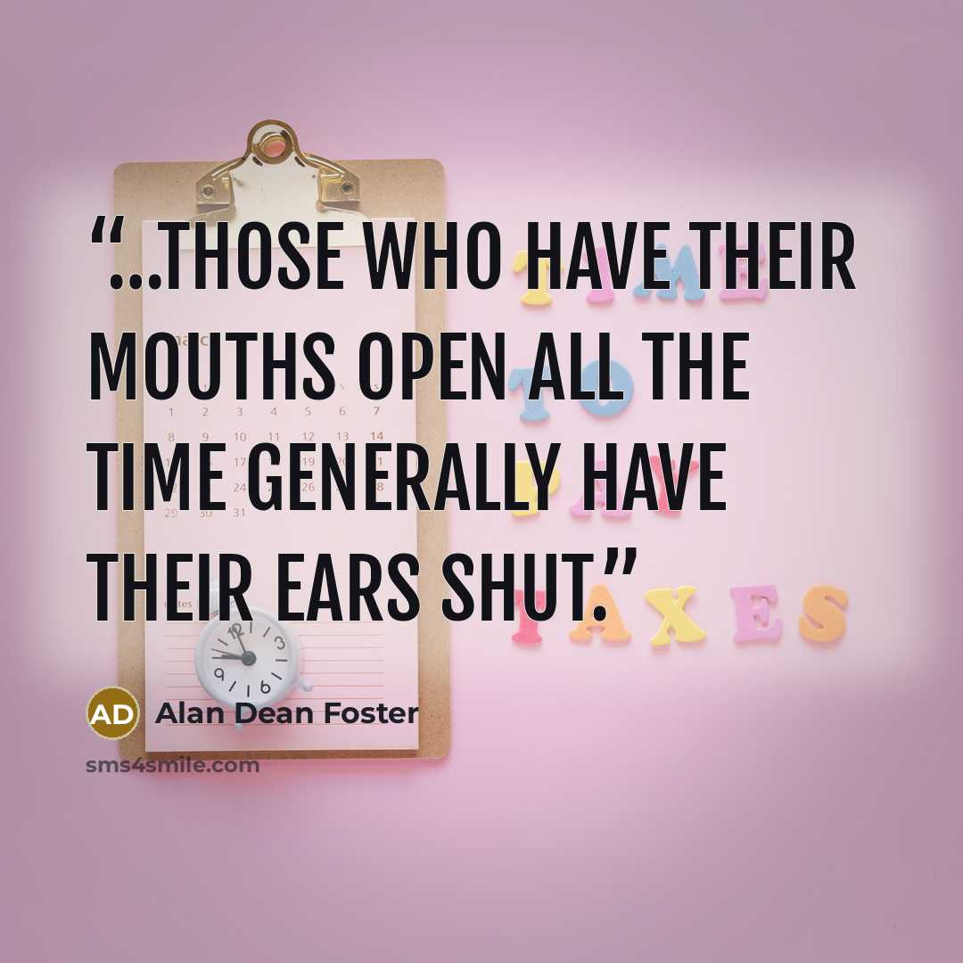 “…those who have their mouths open all the time generally have their ears shut.” quote by Alan Dean Foster