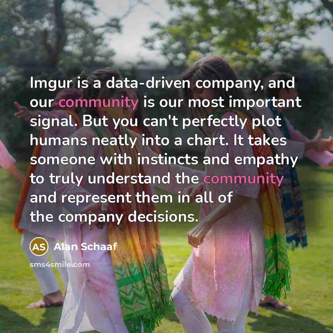 “Imgur is a data-driven company, and our community is our…” quote by Alan Schaaf