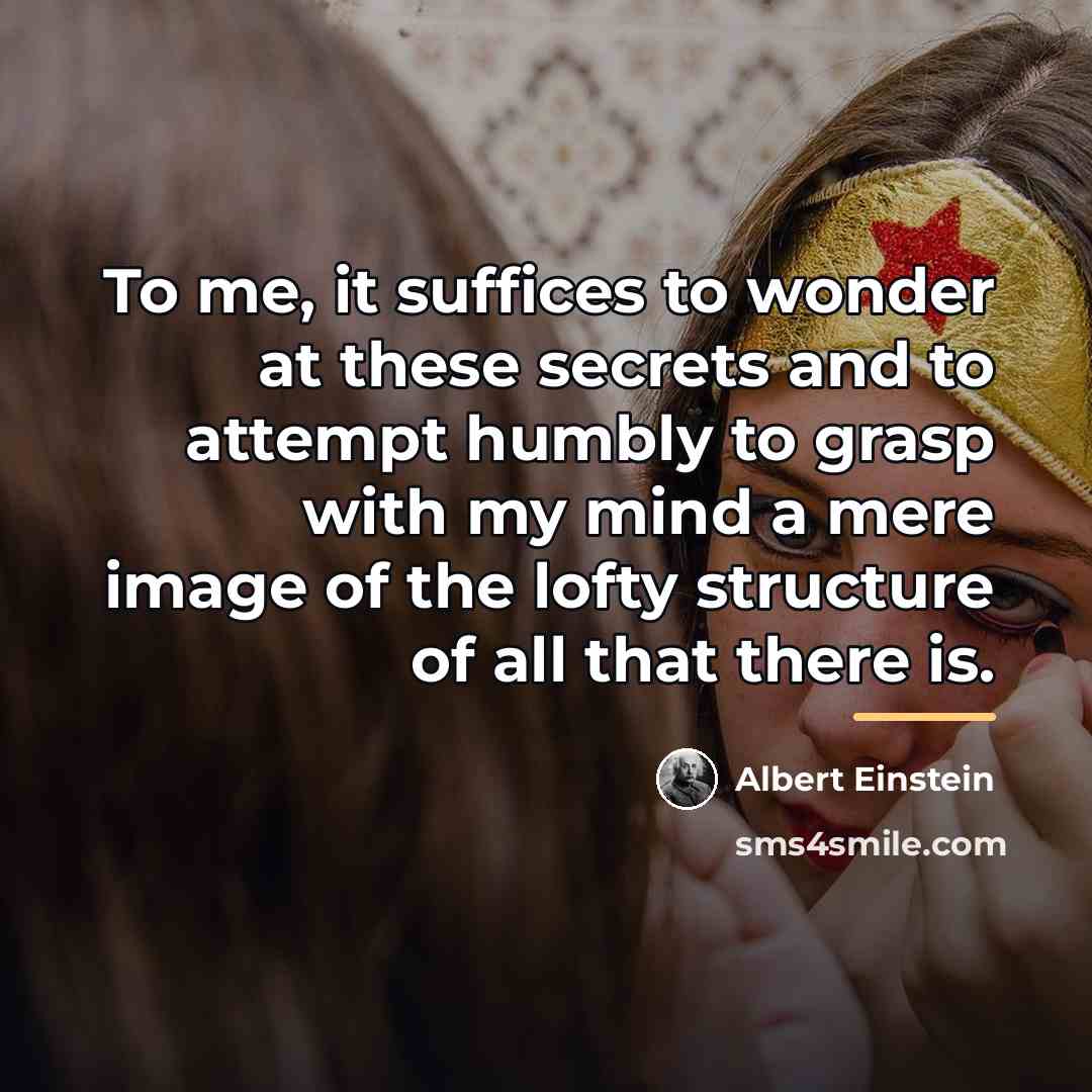 “To me, it suffices to wonder at these secrets and…” quote by Albert Einstein