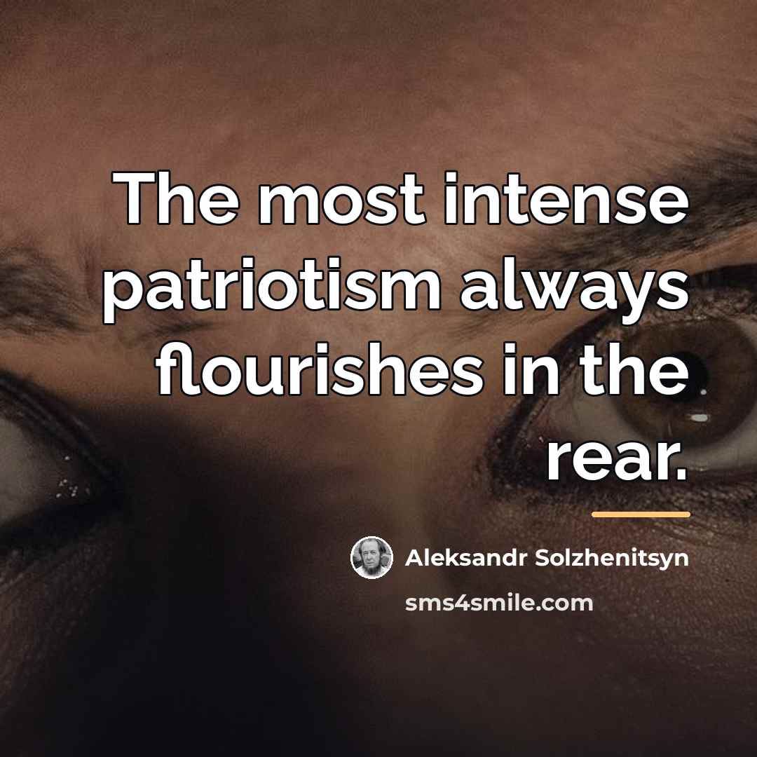 “The most intense patriotism always flourishes in the rear.…” quote by Aleksandr Solzhenitsyn