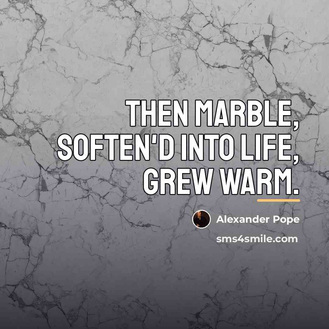 “Then marble, soften'd into life, grew warm.…” quote by Alexander Pope