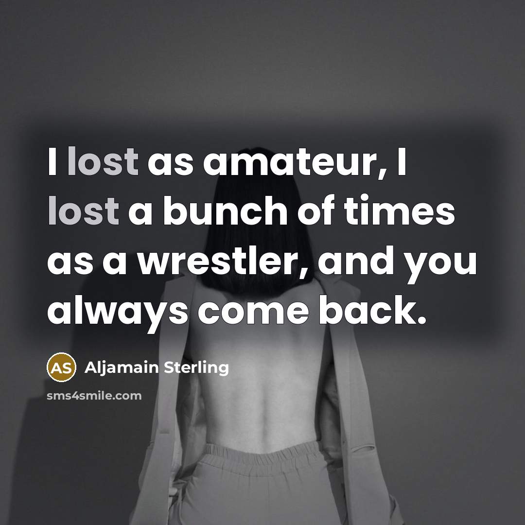 “I lost as amateur, I lost a bunch of times…” quote by Aljamain Sterling