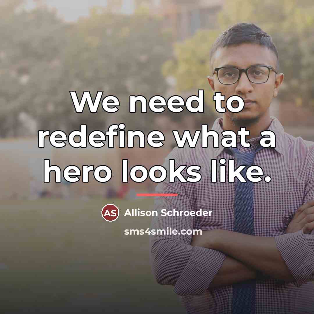 “We need to redefine what a hero looks like.…” quote by Allison Schroeder