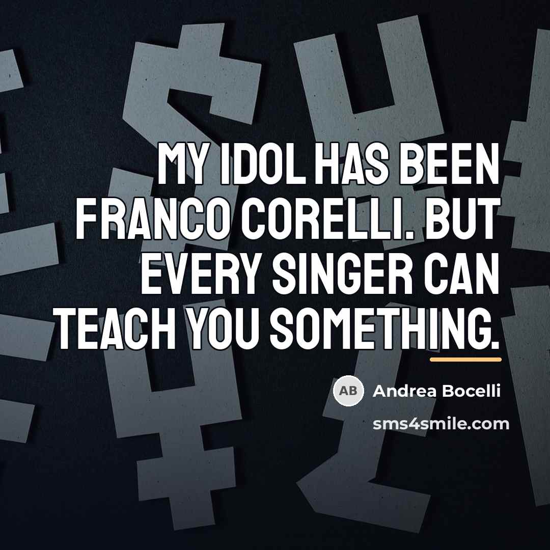 “My idol has been Franco Corelli. But every singer can…” quote by Andrea Bocelli