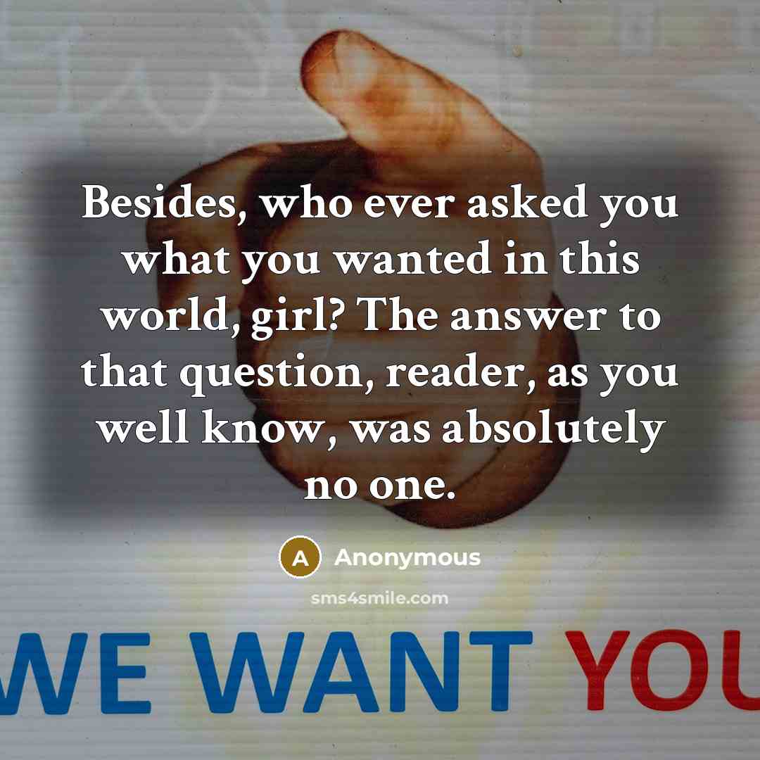 “Besides, who ever asked you what you wanted in this…” quote by Anonymous