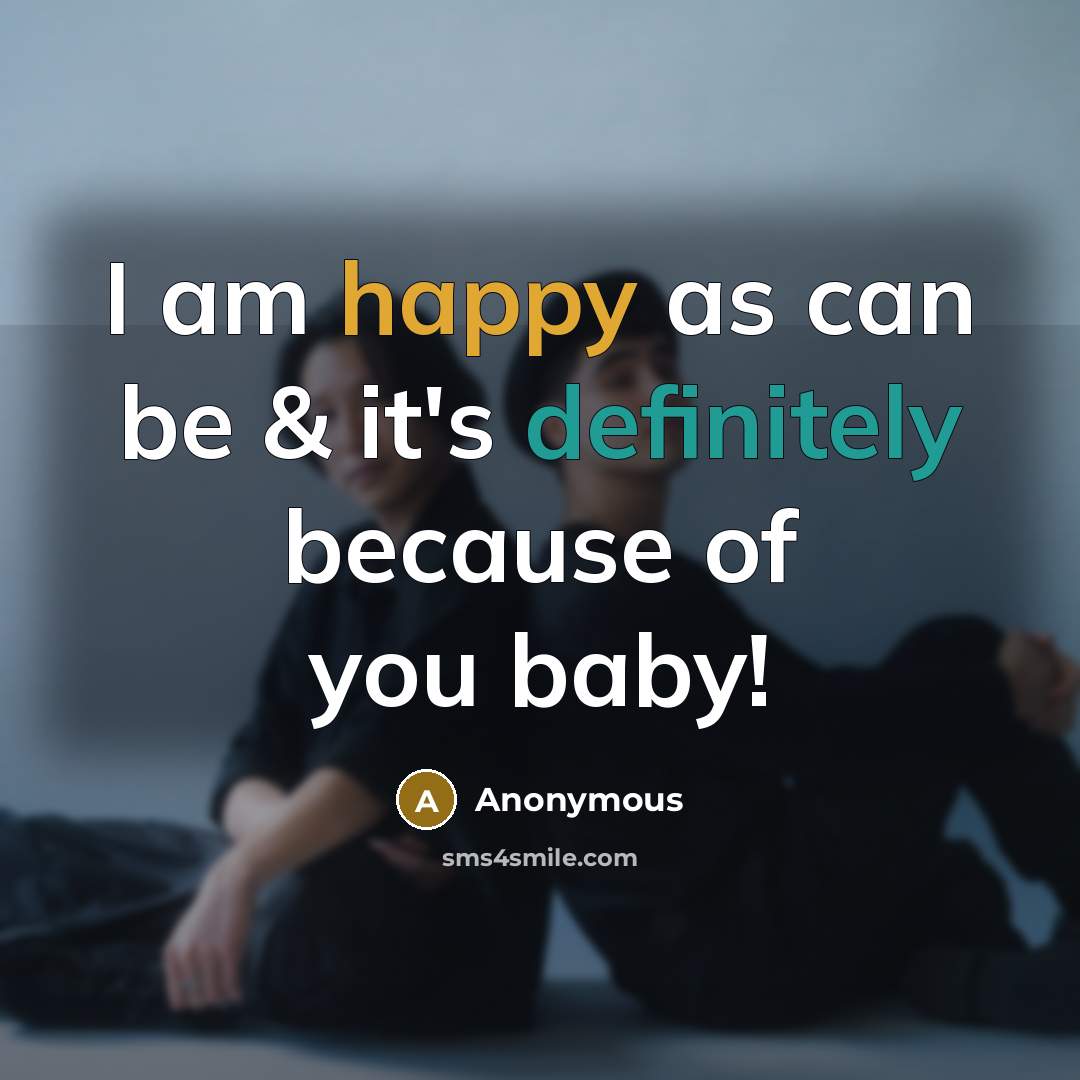 “I am happy as can be & it's definitely because of you baby!” quote by Anonymous