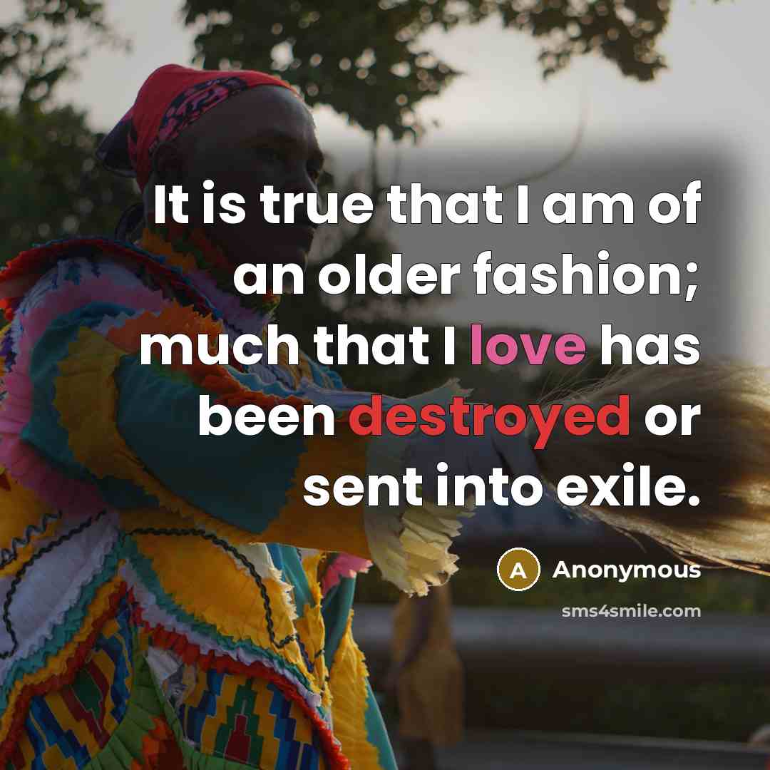 “It is true that I am of an older fashion;…” quote by Anonymous