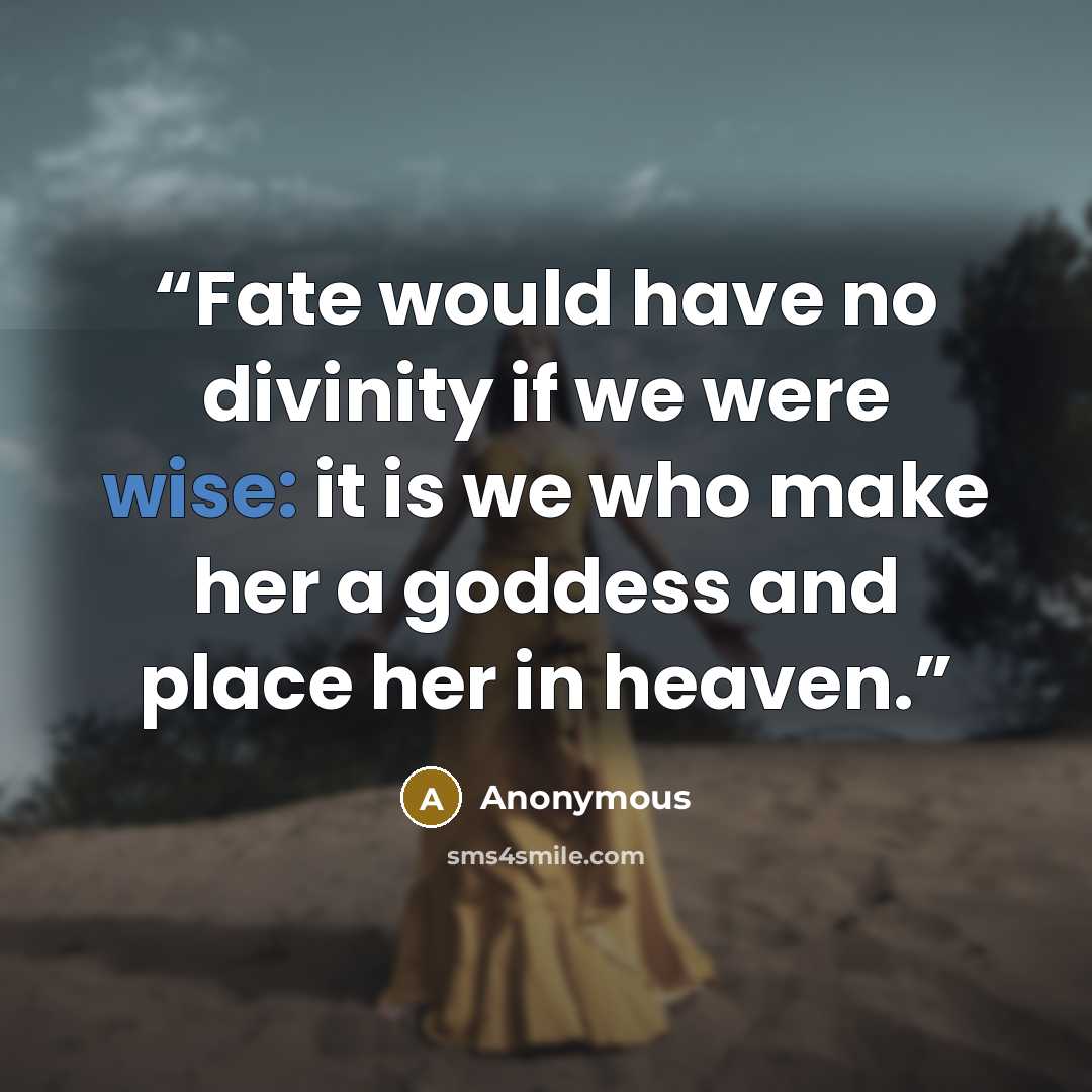 “Fate would have no divinity if we were wise: it is we who make her a goddess and place her in heaven.” quote by Anonymous