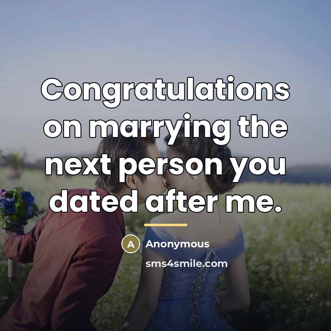 “Congratulations on marrying the next person you dated after me.…” quote by Anonymous