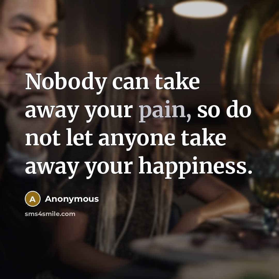 “Nobody can take away your pain, so do not let…” quote by Anonymous