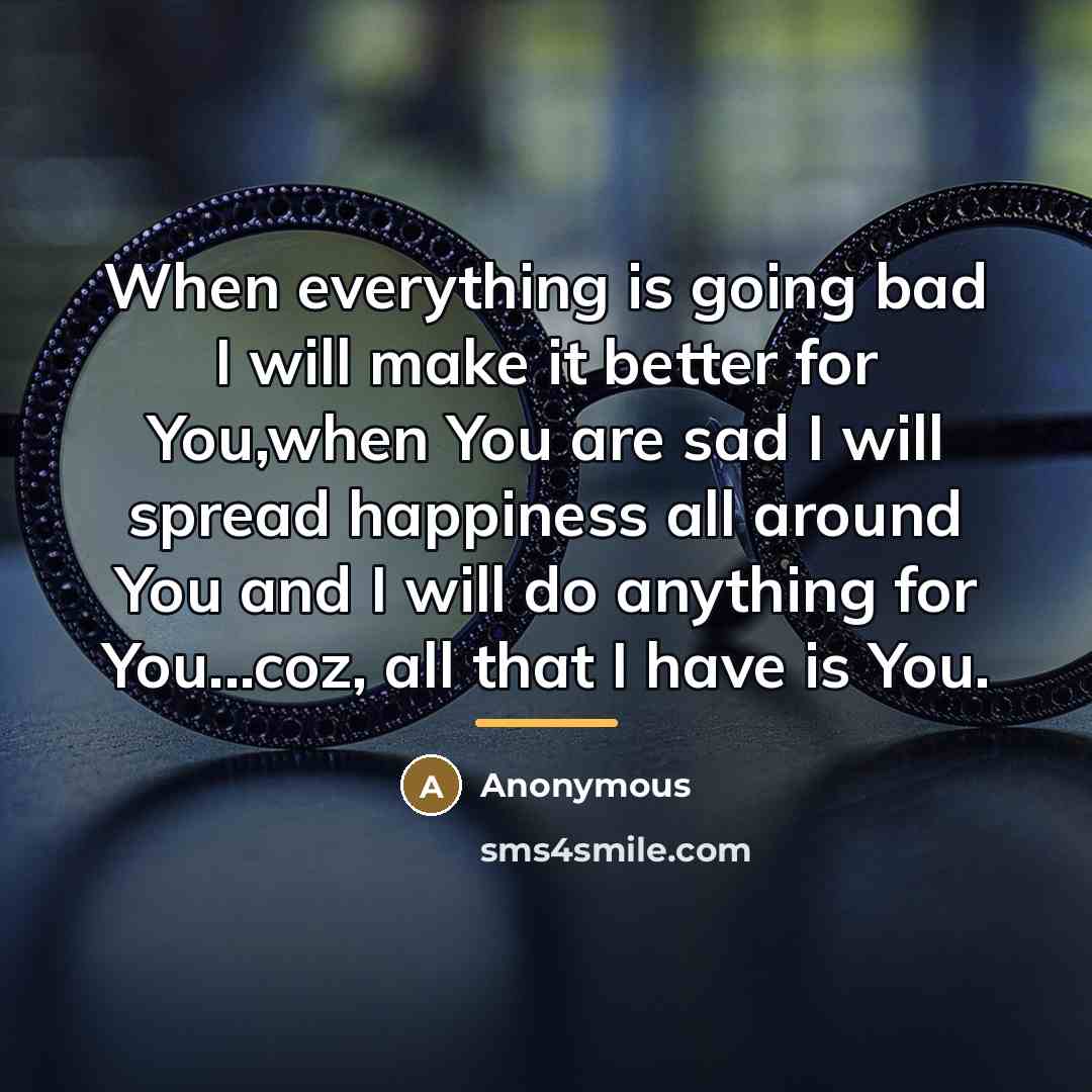 “When everything is going bad I will make it better…” quote by Anonymous