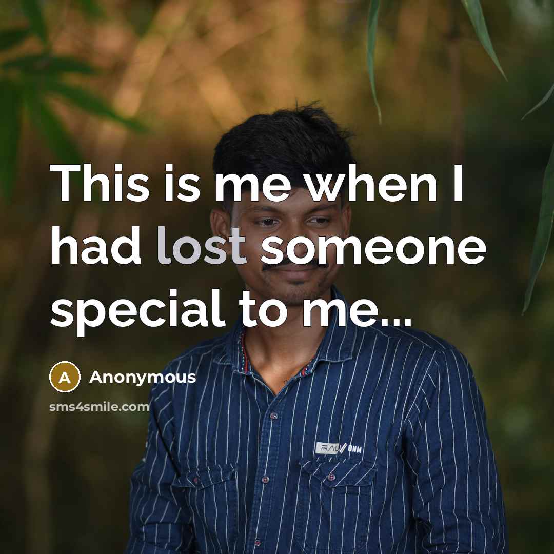 “This is me when I had lost someone special to me...” quote by Anonymous