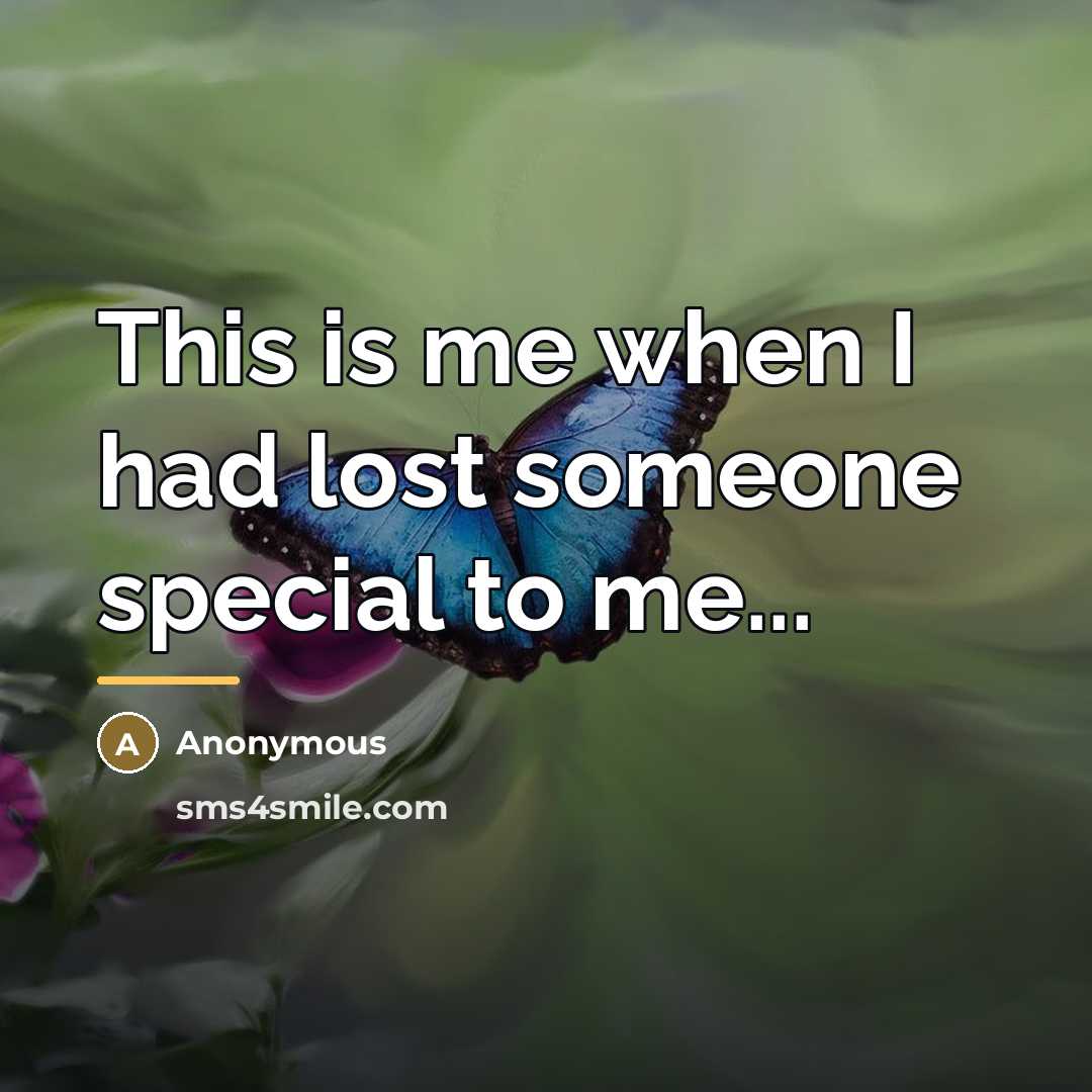 “This is me when I had lost someone special to…” quote by Anonymous
