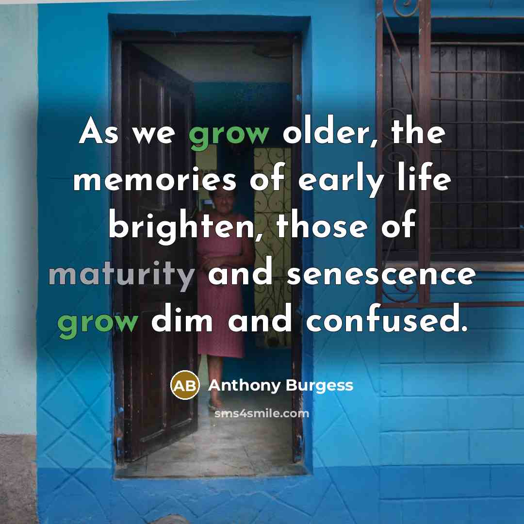 “As we grow older, the memories of early life brighten,…” quote by Anthony Burgess
