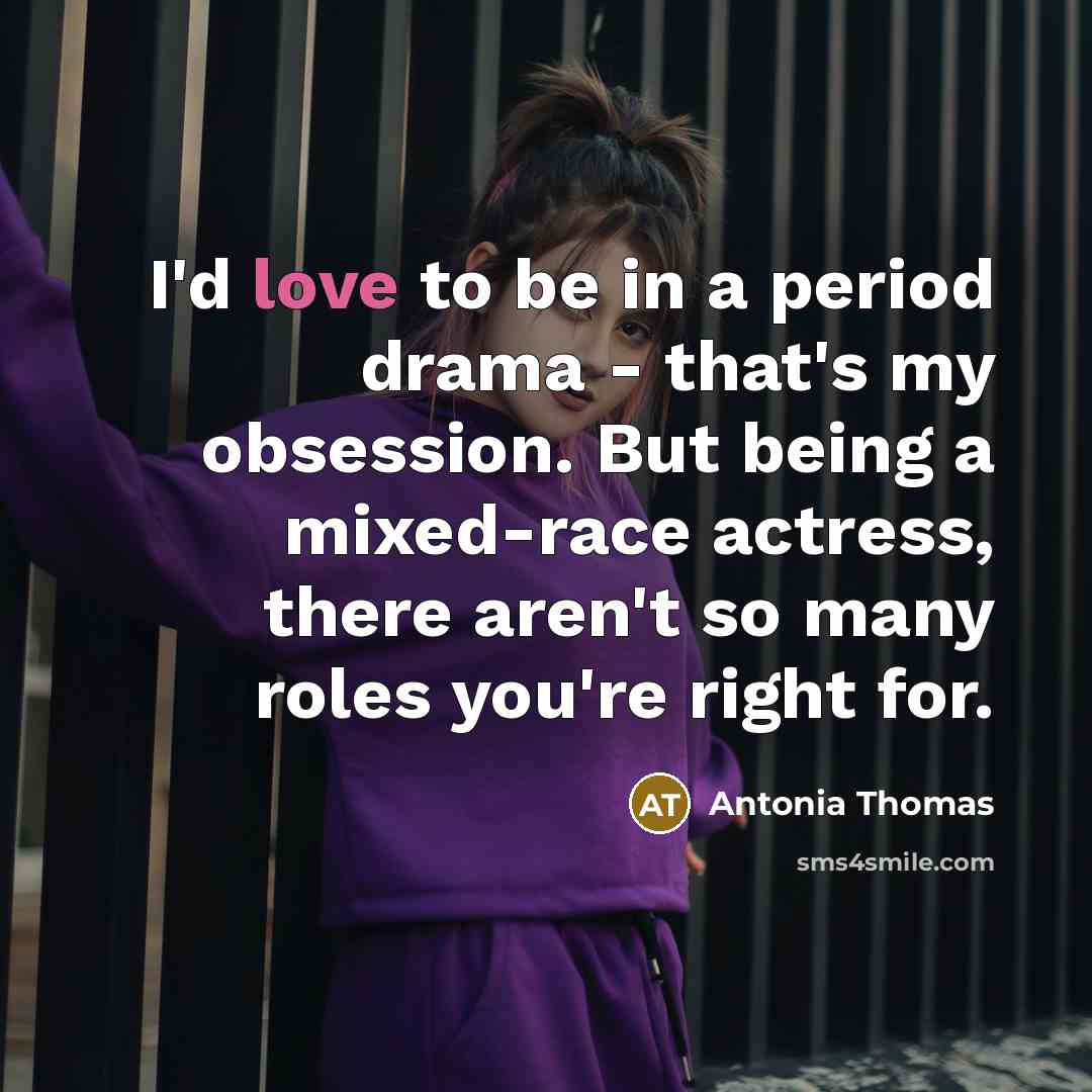 “I'd love to be in a period drama - that's…” quote by Antonia Thomas
