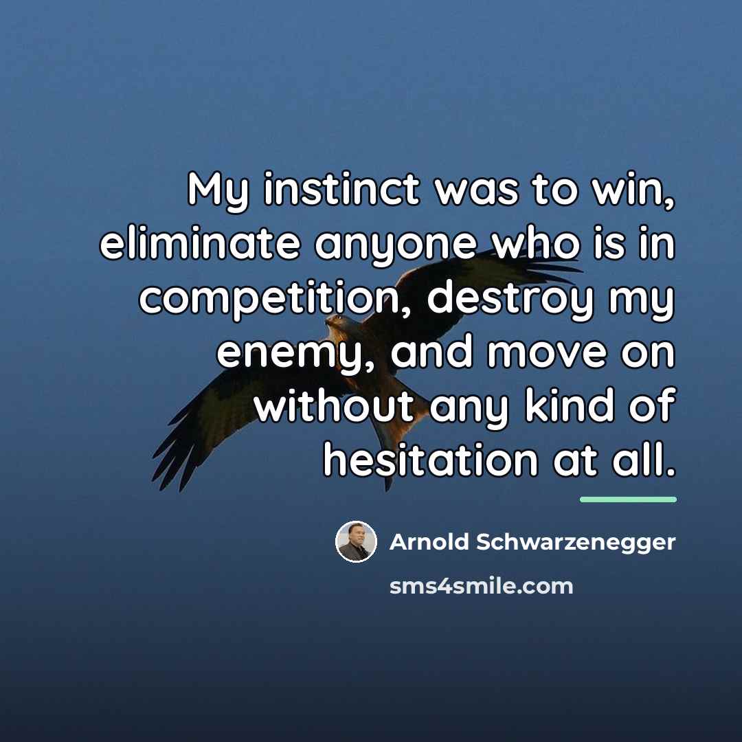 “My instinct was to win, eliminate anyone who is in…” quote by Arnold Schwarzenegger