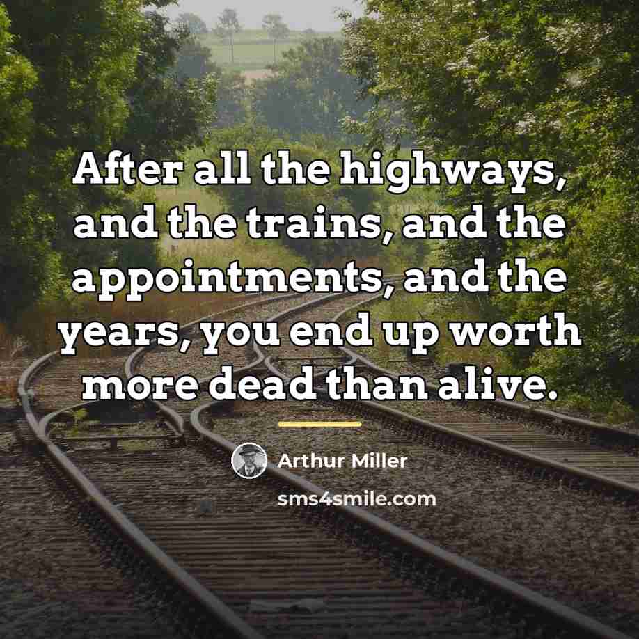 “After all the highways, and the trains, and the appointments,…” quote by Arthur Miller