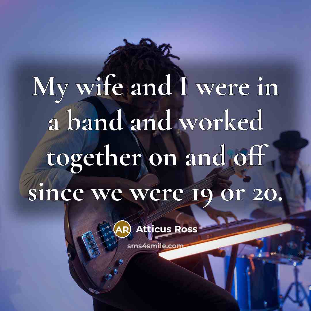 “My wife and I were in a band and worked…” quote by Atticus Ross