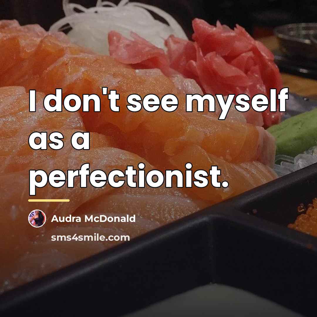 “I don't see myself as a perfectionist.…” quote by Audra McDonald