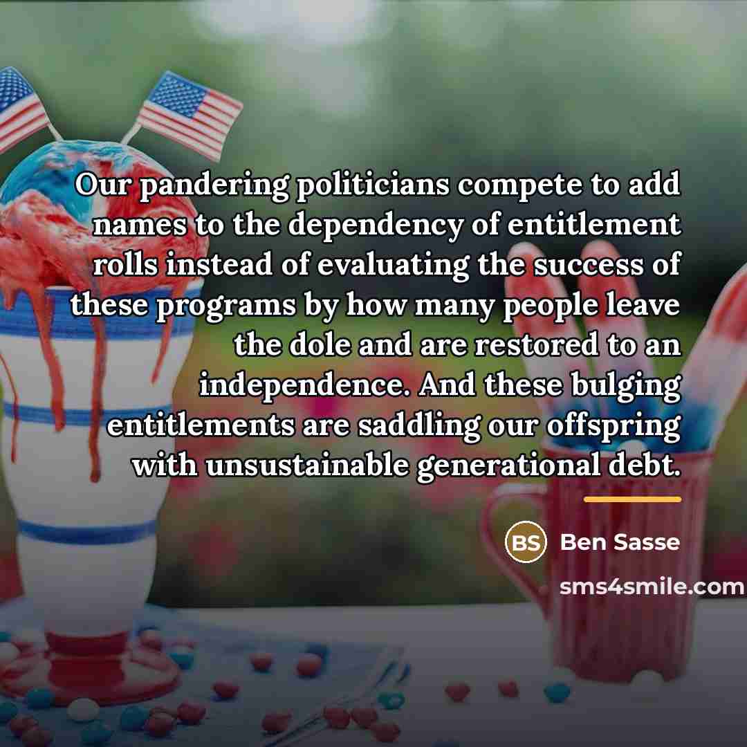 “Our pandering politicians compete to add names to the dependency…” quote by Ben Sasse
