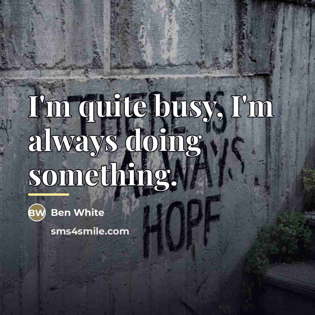 “I'm quite busy, I'm always doing something.…” quote by Ben White