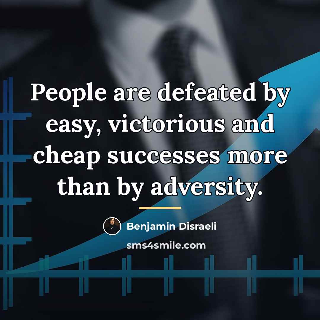 “People are defeated by easy, victorious and cheap successes more…” quote by Benjamin Disraeli