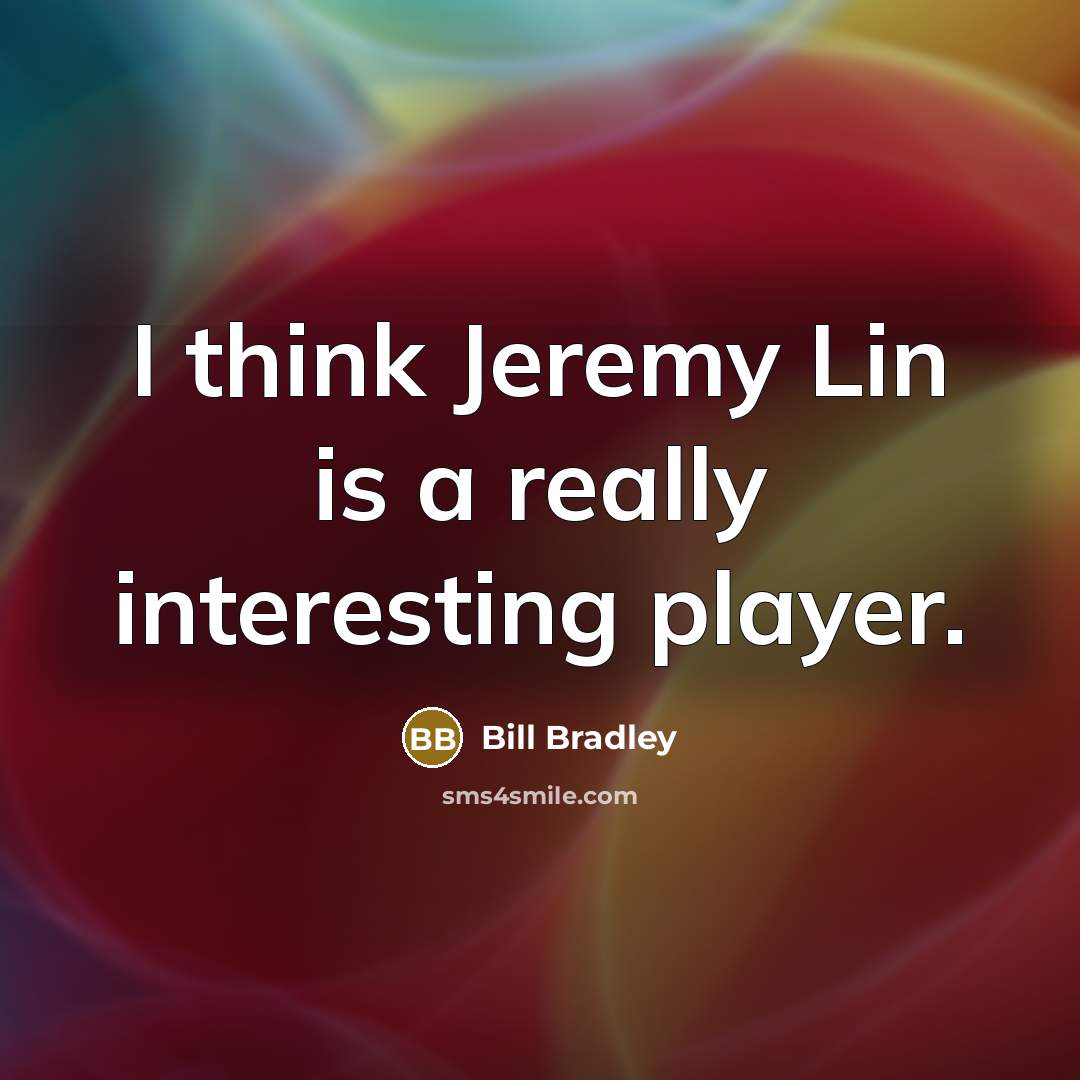 “I think Jeremy Lin is a really interesting player.…” quote by Bill Bradley