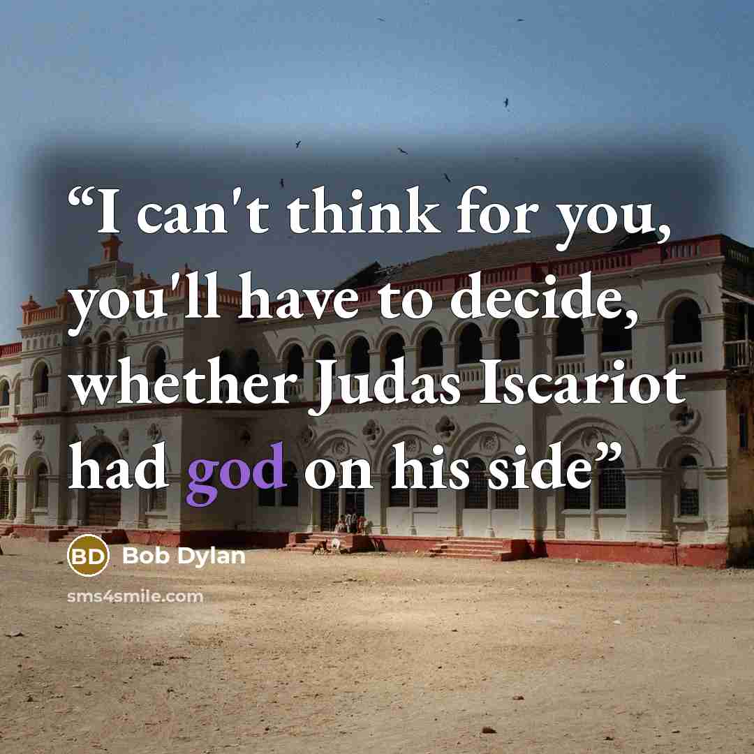 “I can't think for you, you'll have to decide, whether Judas Iscariot had god on his side” quote by Bob Dylan