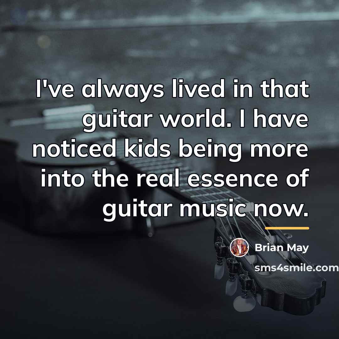 “I've always lived in that guitar world. I have noticed…” quote by Brian May