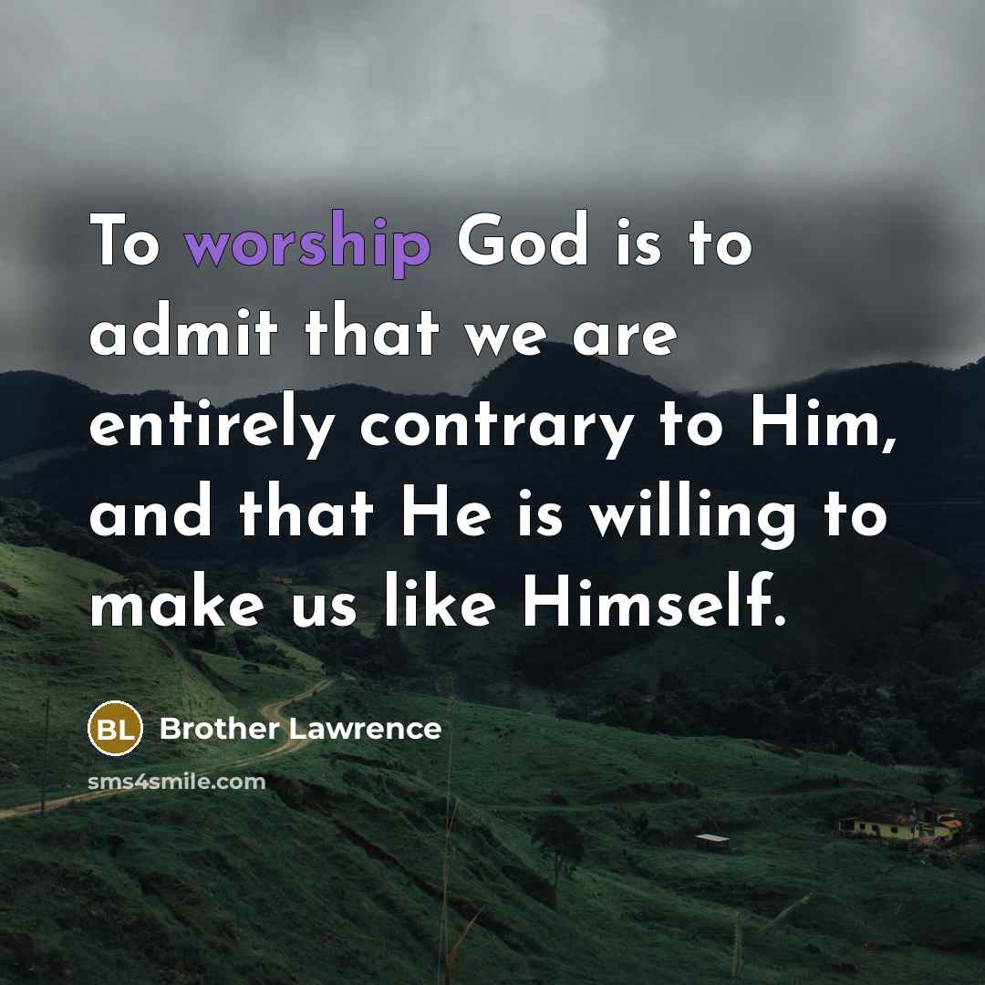 “To worship God is to admit that we are entirely…” quote by Brother Lawrence