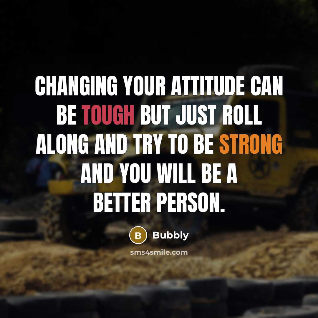 “Changing your attitude can be tough but just roll along…” quote by Bubbly