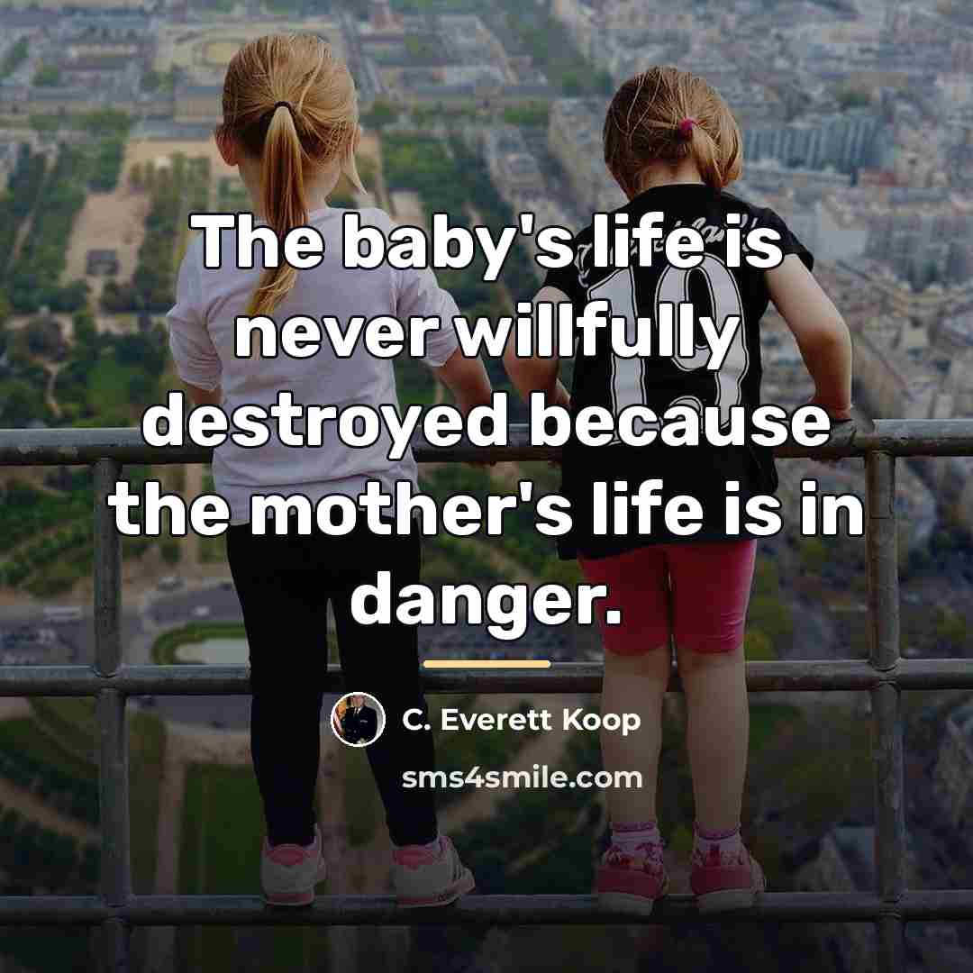 “The baby's life is never willfully destroyed because the mother's…” quote by C. Everett Koop
