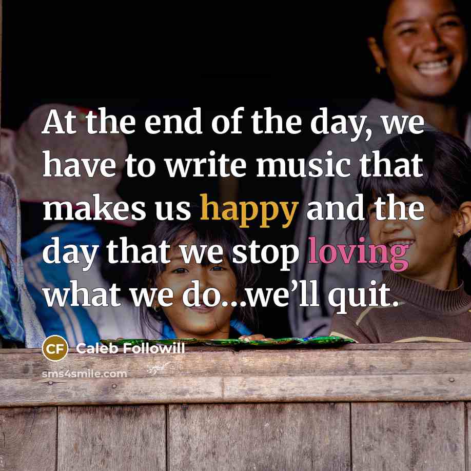 “At the end of the day, we have to write…” quote by Caleb Followill