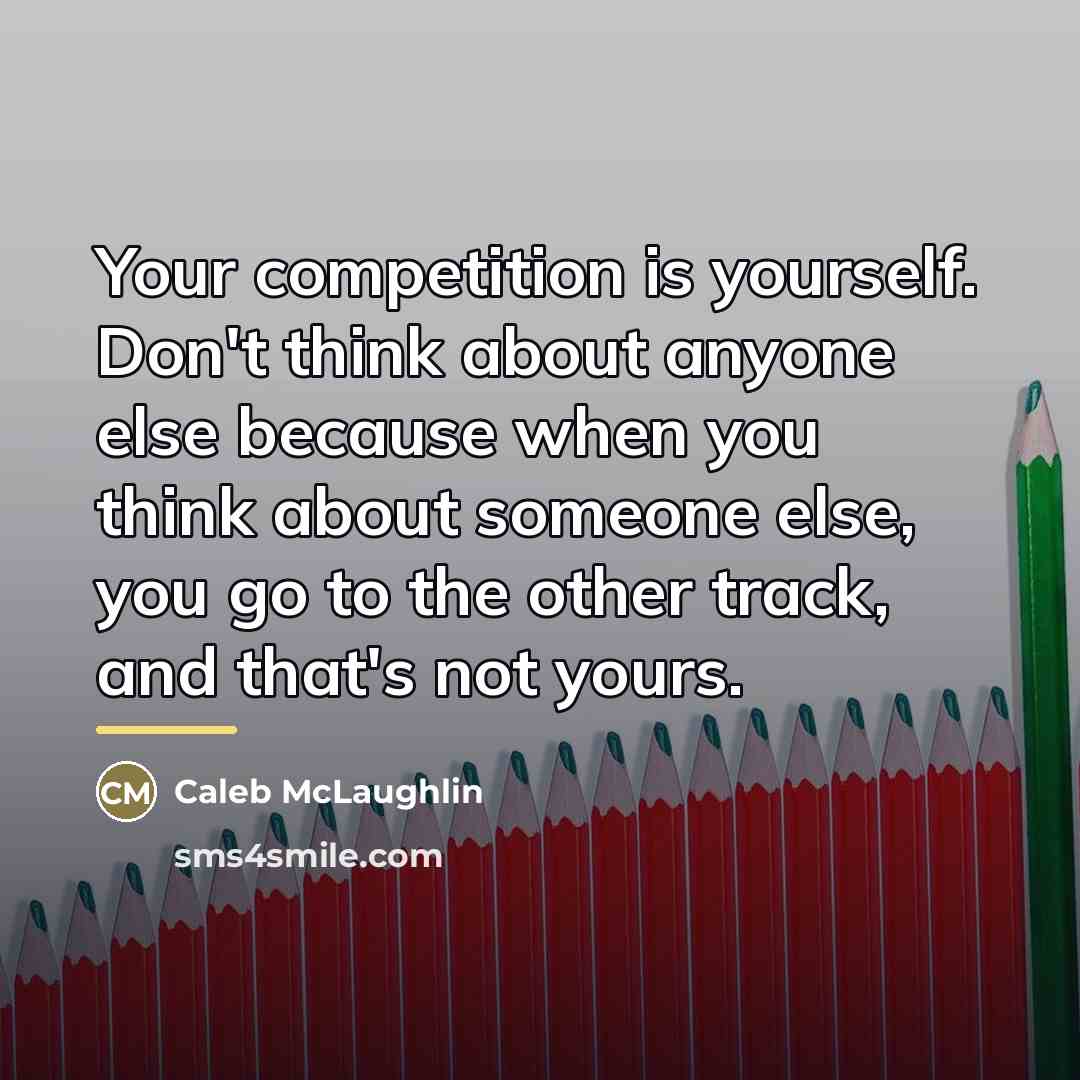 “Your competition is yourself. Don't think about anyone else because…” quote by Caleb McLaughlin