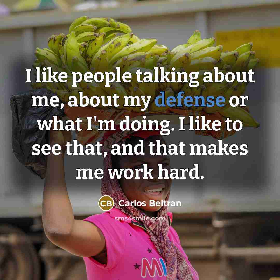 “I like people talking about me, about my defense or…” quote by Carlos Beltran