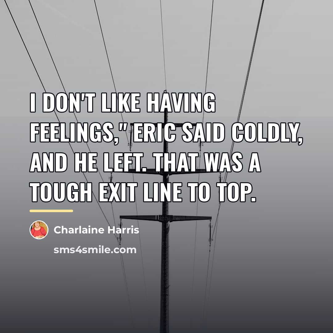 “I don't like having feelings," Eric said coldly, and he…” quote by Charlaine Harris