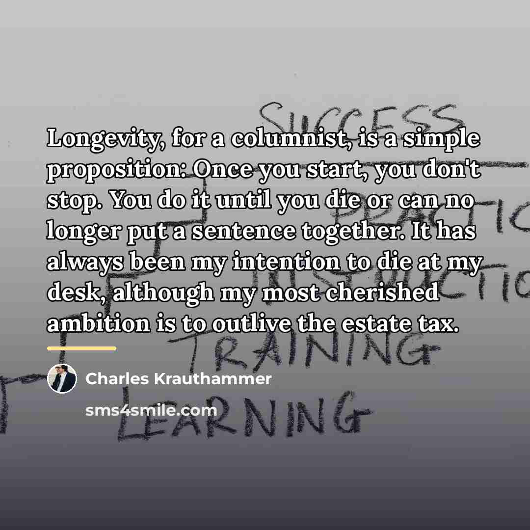 “Longevity, for a columnist, is a simple proposition: Once you…” quote by Charles Krauthammer
