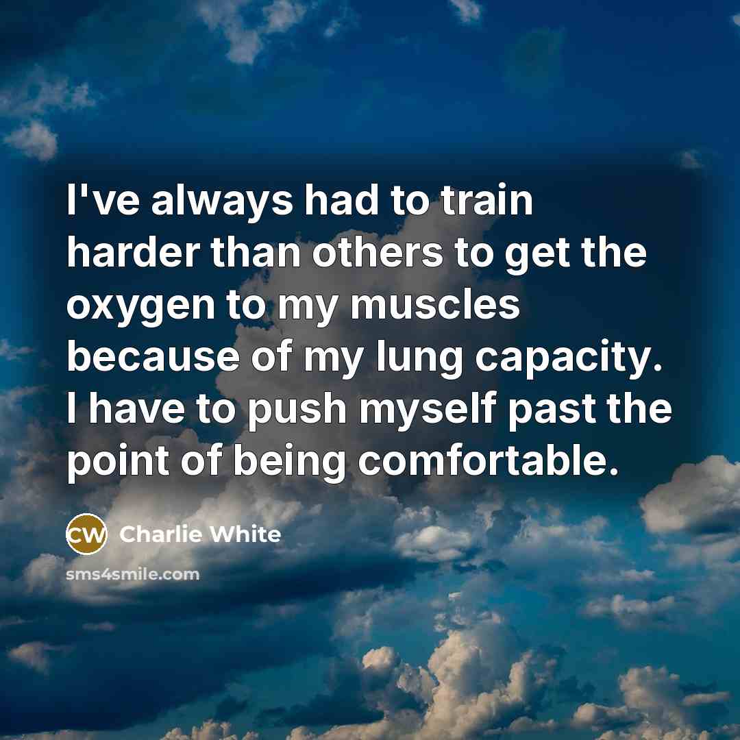 “I've always had to train harder than others to get…” quote by Charlie White