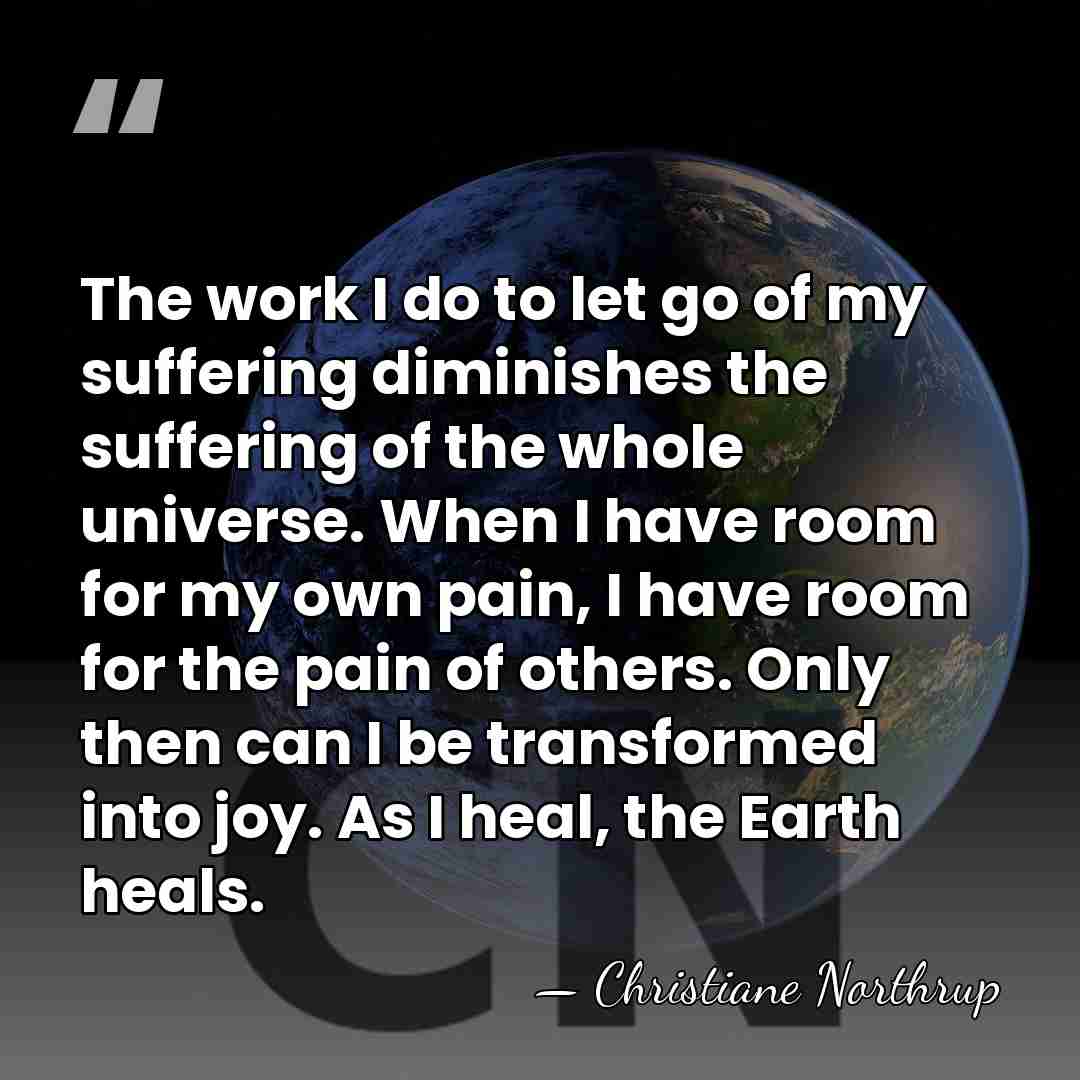 The work I do to let go of my suffering diminishes the&hellip; - Christiane Northrup
