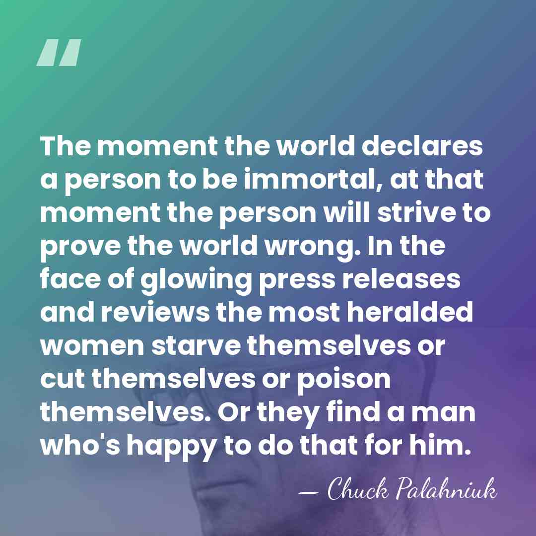 The moment the world declares a person to be immortal, at that&hellip; - Chuck Palahniuk