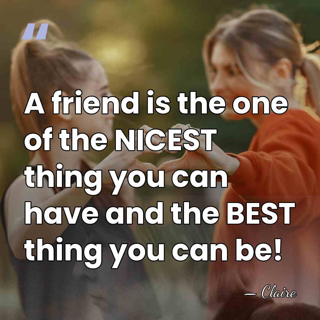 A friend is the one of the NICEST thing you can have&hellip; - Claire